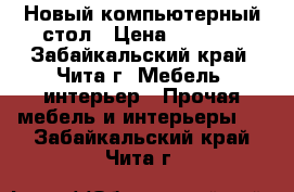 Новый компьютерный стол › Цена ­ 3 000 - Забайкальский край, Чита г. Мебель, интерьер » Прочая мебель и интерьеры   . Забайкальский край,Чита г.